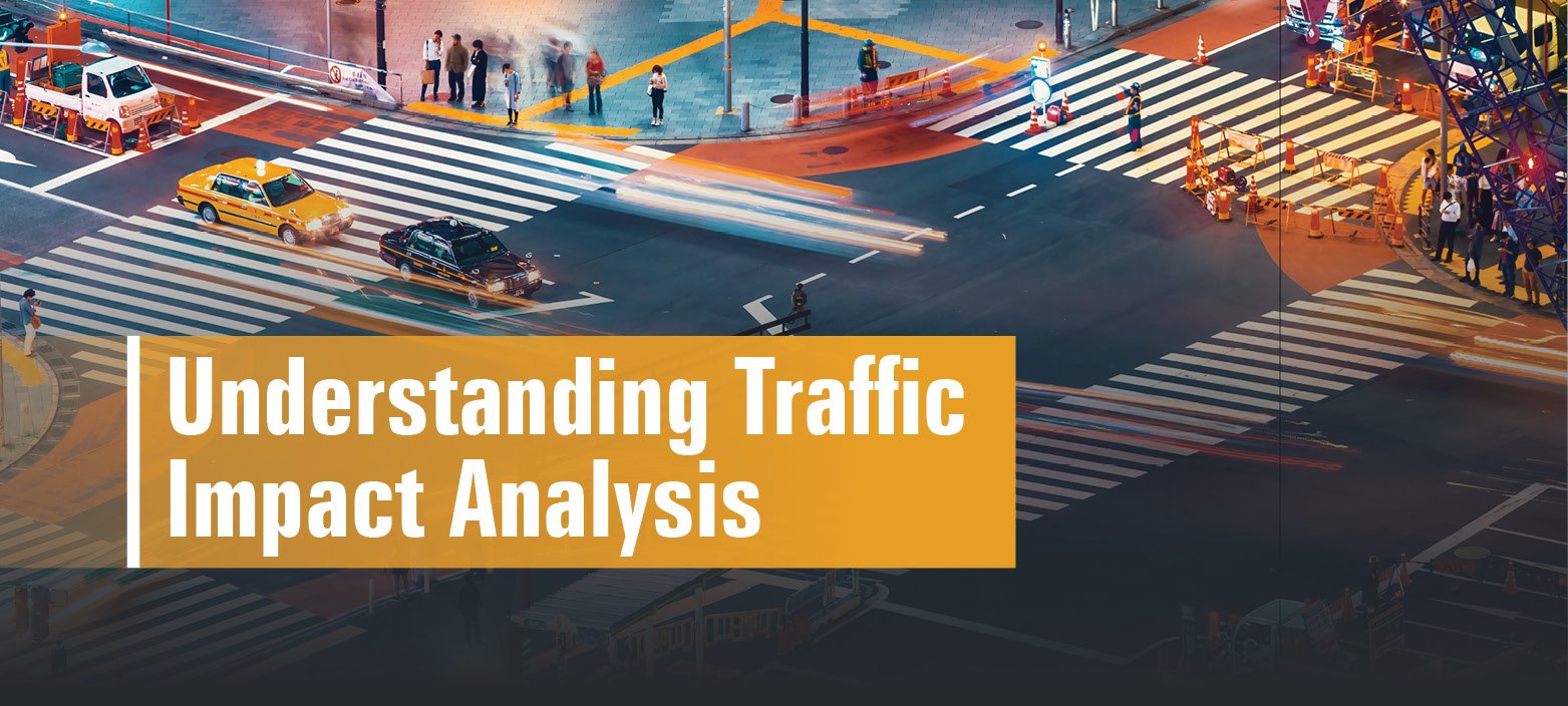 What is a Traffic Impact Analysis? And How Does It Help Plan Safe, Efficient Solutions for New Developments?